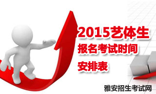 2015雅安地区艺体生报名考试时间安排表